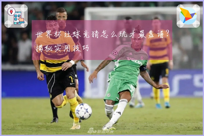 世界杯让球竞猜怎么玩才最靠谱？揭秘实用技巧