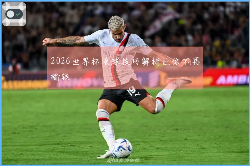 2026世界杯滚球技巧解析让你不再输钱