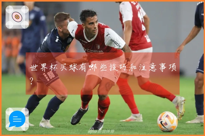 世界杯买球有哪些技巧和注意事项？